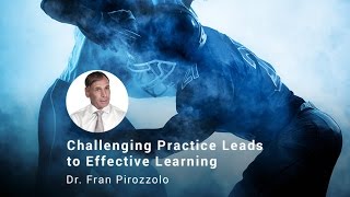 Challenging Practice Leads to Effective Learning, Dr. Fran Pirozzolo