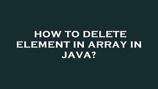 How to delete element in array in java?
