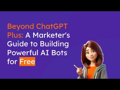 Beyond ChatGPT Plus: A Marketer's Guide to Building Powerful AI Bots for Free