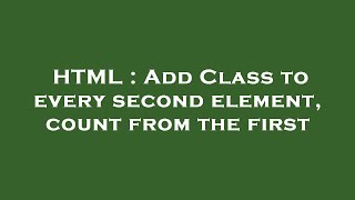 HTML : Add Class to every second element, count from the first