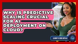 Why Is Predictive Scaling Crucial For AI Deployment On Cloud? - Learning To Code With AI