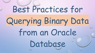 Best Practices for Querying Binary Data from an Oracle Database