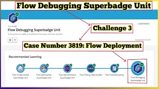 Case 3819 Flow Deployment | Flow Debugging Superbadge Unit | Challenge 3