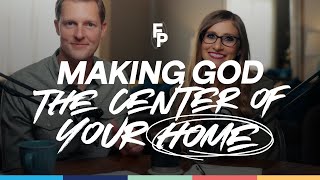 Making God the Center of Your Home | Family On Purpose Podcast
