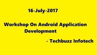16/July/2017 - Workshop on Android Application Development | Techbuzz Infotech