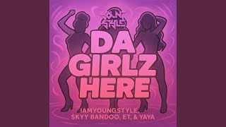 Da Girlz Here (Rah Diss) (feat. Skyy Bandoo, Et & Yaya)