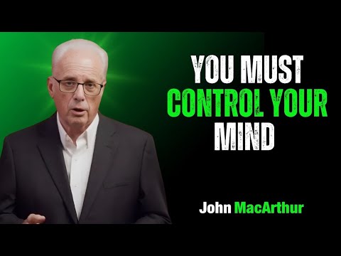 YOU MUST CONTROL YOUR MIND | John MacArthur Motivation