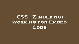 CSS : Z-index not working for Embed Code