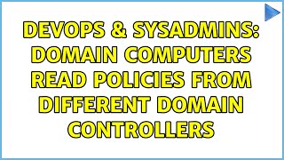 DevOps & SysAdmins: Domain computers read policies from different domain controllers