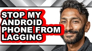 How to Stop My Android Phone from Lagging (easy Method)