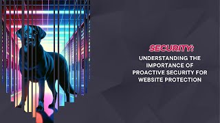 Understanding the Importance of Proactive Security for Website Protection