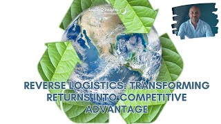 Reverse Logistics: Transforming Returns into Competitive Advantage