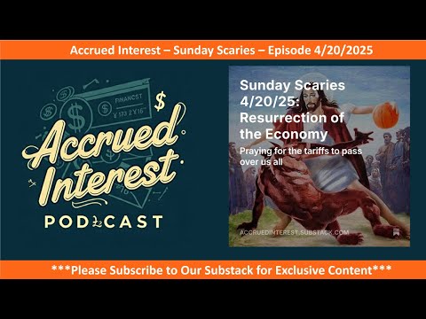 Sunday Scaries 4/20/25: Resurrection of the Economy - Accrued Interest Podcast