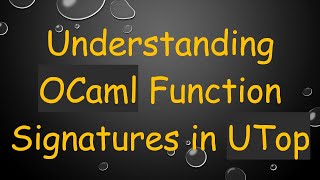 Understanding OCaml Function Signatures in UTop