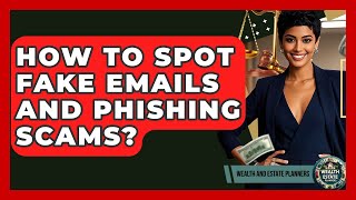 How To Spot Fake Emails And Phishing Scams? - Wealth and Estate Planners