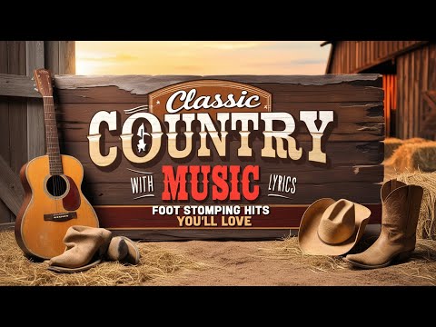 Classic Country Music with Lyrics – Foot Stomping Hits You’ll Love