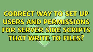 Correct way to set up users and permissions for server side scripts that write to files?