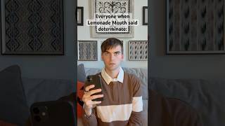 Everyone when Lemonade Mouth said determinate: