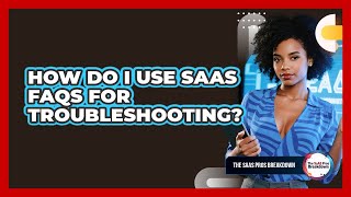 How Do I Use SaaS FAQs For Troubleshooting?
