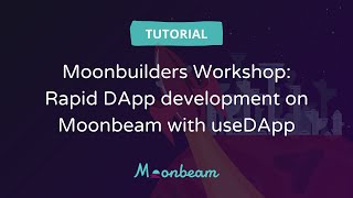 Moonbuilders Workshop: Rapid DApp development on Moonbeam with useDApp