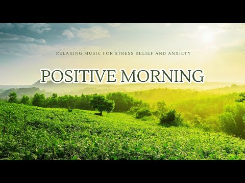 Positive Morning 🌺 Relaxing Music for Stress Relief, Anxiety Relief, and Inner Peace