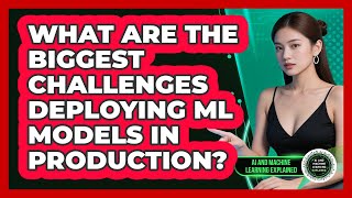 What Are The Biggest Challenges Deploying ML Models In Production?