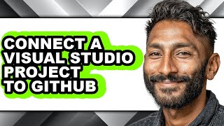 How to Connect a Visual Studio Project to Github - Full Guide