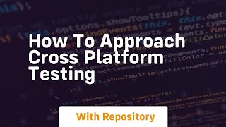 how to approach cross platform testing