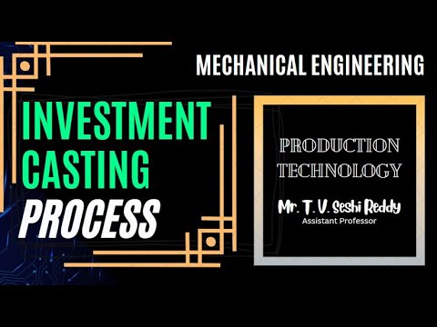 || INVESTMENT CASTING PROCESS || PRODUCTION TECHNOLOGY || MR. T. V. SESHI REDDY ||
