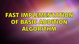 Fast implementation of basic addition algorithm (2 Solutions!!)