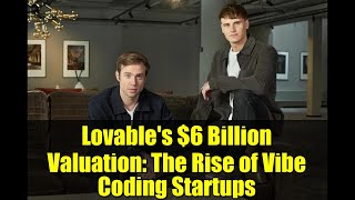 Lovable's $6 Billion Valuation: The Rise of Vibe Coding Startups