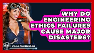 Why Do Engineering Ethics Failures Cause Major Disasters? - Mechanical Engineering Explained
