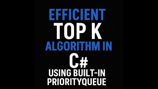 Efficient Top K Algorithm in C# Using Built-in PriorityQueue