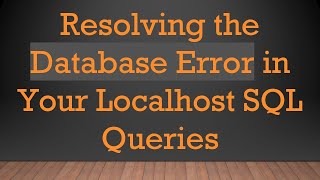 Resolving the Database Error in Your Localhost SQL Queries