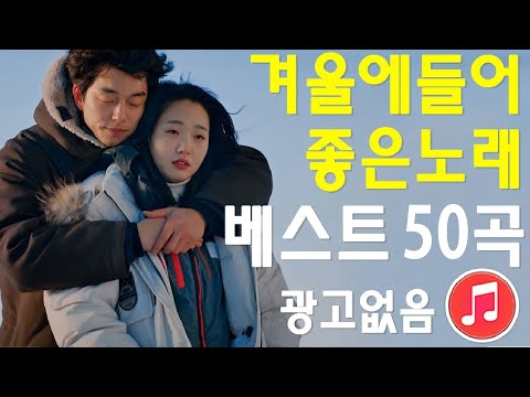 겨울에 듣기 좋은 노래 베스트 50곡 - 하루 종일 들어도 좋은노래 TOP 50곡 - 일할때 듣기좋은 발라드 추천 광고없는 노래모음