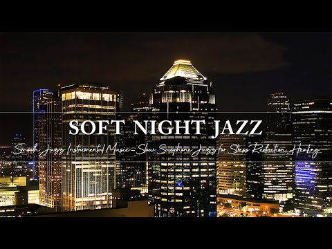 Night of Smooth Jazz Instrumental Music ~ Soft Slow Saxophone Jazz for Stress Reduction & Healing