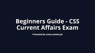 The Beginners Guide to the CSS Current Affairs Exam