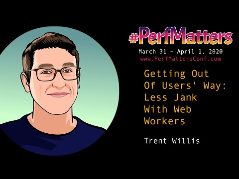 Trent Willis :: Getting Out Of Users' Way: Less Jank With Web Workers : #PerfMatters Conference 2020