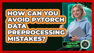 How Can You Avoid PyTorch Data Preprocessing Mistakes? - AI and Machine Learning Explained