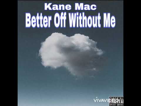 Kane Mac • Better Off Without Me