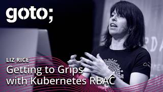 Getting to Grips with Kubernetes RBAC • Liz Rice • GOTO 2019