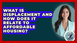 What Is Displacement And How Does It Relate To Affordable Housing? - Philosophy Beyond