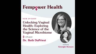 Vaginal Microbiome Science: Key Ingredients for Vaginal Health | Dr. Beth DuPriest