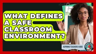 What Defines A Safe Classroom Environment? - Aspiring Teacher Guide