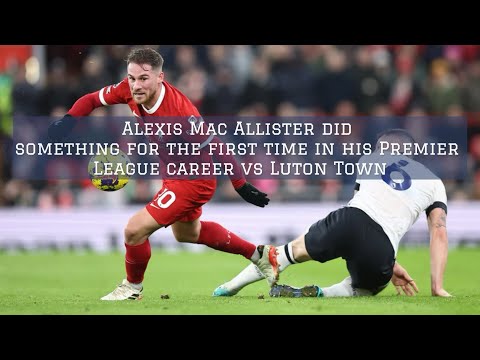 Alexis Mac Allister did something for the first time in his Premier League career vs Luton Town