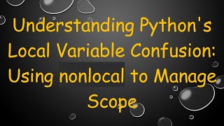 Understanding Python's Local Variable Confusion: Using nonlocal to Manage Scope