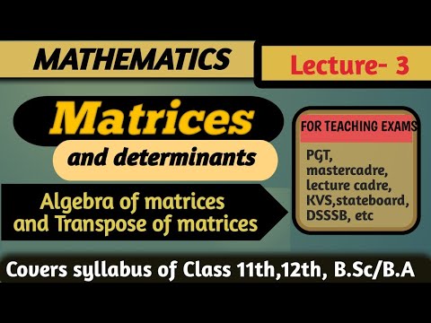 ALGEBRA of matrices & TRANSPOSE & its properties|| LECTURE 3 || class 12 || For all teaching exams
