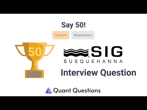 Say 50! - Susquehanna (SIG) Quant Interview Question