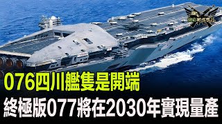 076四川艦隻是開端，終極版077將在2030年實現量產