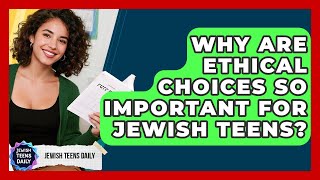 Why Are Ethical Choices So Important For Jewish Teens? - Jewish Teens Daily